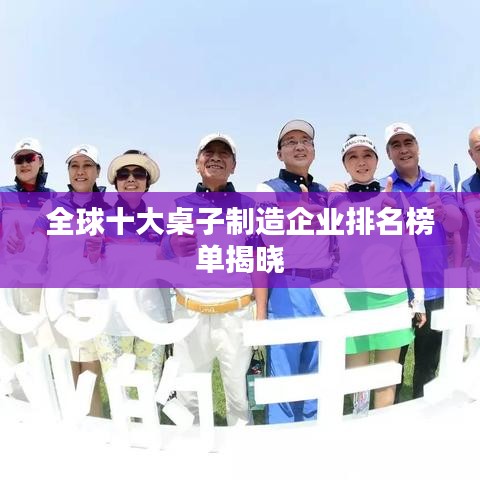 全球十大桌子制造企业排名榜单揭晓
